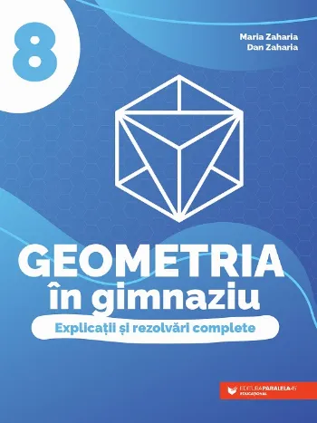 Geometria în gimnaziu. Explicații și rezolvări complete. Clasa a VIII-a de Maria Zaharia