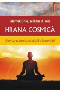 Hrana cosmica. Abordarea taoista a sanatatii si longevitatii