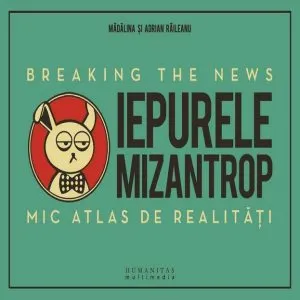 Iepurele mizantrop – Breaking the News. Mic atlas de realitati de Madalina Raileanu