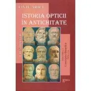 Istoria opticii in antichitate. Crestomatie. Volumul 1 Conceptia filozofica Editia 2 de Liviu Arici