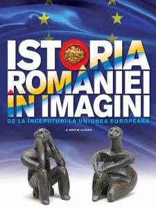 Istoria Romaniei in imagini. de la inceputuri la uniunea europeana. de Teodora Stanciu