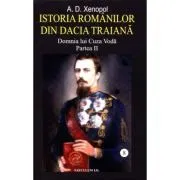 Istoria romanilor din Dacia Traiana. Volumul 8. Domnia lui Cuza Voda. Partea 2 de A.D Xenopol