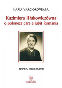 Kazimiera Illakowiczowna - O poloneza care a iubit Romania - amintiri, corespondenta