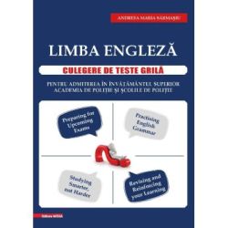 Limba engleza. Culegere de teste grila pentru admiterea in: Invatamantul superior, Academia de politie si Scolile de politie