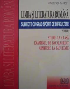Limba si literatura romana. Subiecte cu grad sporit de dificultate pentru examenul de bacalaureat, admitere la facultate, studiu la clasa