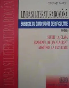 Limba si literatura romana. Subiecte cu grad sporit de dificultate pentru examenul de bacalaureat, admitere la facultate, studiu la clasa de Constanta Barboi