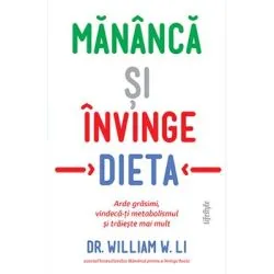 Mananca si invinge dieta. Arde grasimi, vindeca-ti metabolismul si traieste mai mult de Dr. William W. Li