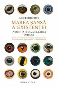 Marea sansa a existentei. Evolutia si dezvoltarea omului de Alice Roberts