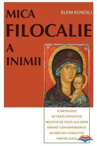 Mica Filocalie a inimii. O antologie de texte patristice insotite de texte ale unor parinti contemporani si de indicatii didactice pentru elevi