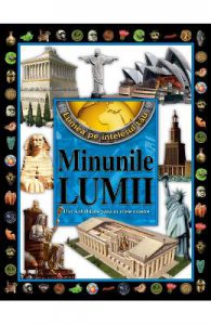 Minunile lumii. Din Antichitate pana in zilele noastre
