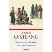 Moravuri si naravuri. Eseuri de istorie a mentalitatilor de Andrei Oisteanu