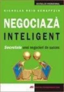 Negociaza inteligent. Secretele unei negocieri de succes de Nicholas Reid Schaffzin