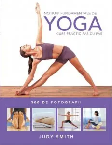 Notiuni fundamentale de Yoga. Curs practic pas cu pas de Judy Smith