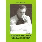 Petre Ghelmez. Viata si opera de Ion Rotaru