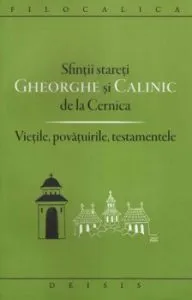 Sfintii stareti Gheorghe si Calinic de la Cernica. Vietile, povatuirile, testamentele. Editia a doua