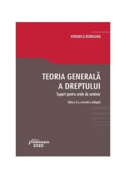 Teoria generala a dreptului. Suport pentru orele de seminar de Veronica Rebreanu