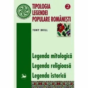 Tipologia legendei populare romanesti , vol.2, legenda mitologica, legenda religioasa, legenda istorica