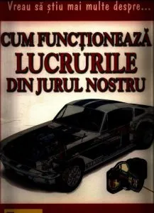 Vreau sa stiu mai multe despre cum functioneaza lucrurile din jurul nostru