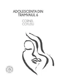 Adolescenta din tramvaiul 6 de Cornel Cotutiu