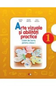 Arte vizuale si abilitati practice (Caiet de lucru. Clasa I) de Cristina Rizea