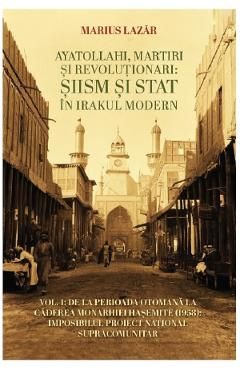 Ayatollahi, martiri si revolutionari: siism si stat in Irakul modern