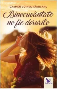 Binecuvantate ne fie dorurile de Carmen Voinea-Raducanu