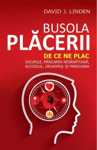 Busola placerii. De ce ne plac jocurile, mancarea nesanatoasa, alcoolul, orgasmul si marijuana