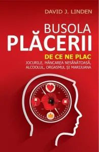 Busola placerii. De ce ne plac jocurile, mancarea nesanatoasa, alcoolul, orgasmul si marijuana de David J. Linden