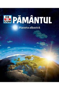 Ce si cum. Pamantul, planeta albastra