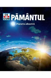 Ce si cum. Pamantul, planeta albastra
