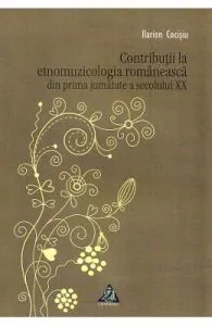 Contributii la etnomuzicologia romaneasca din prima jumatate a secolului XX de Ilarion Cocisiu