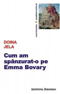 Cum am spanzurat-o pe Emma Bovary de Doina Jela