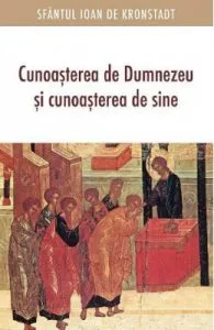 Cunoasterea de Dumnezeu si cunoasterea de sine de Sfantul Ioan de Kronstadt