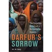 Darfur's Sorrow: The Forgotten History of a Humanitarian Disaster de M. W. Daly