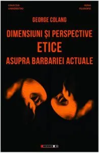 Dimensiuni si perspective etice asupra barbariei actuale de George Colang