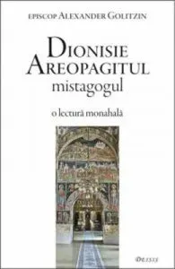 Dionisie Areopagitul mistagogul de Alexander Golitzin