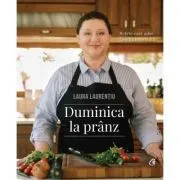 Duminica la pranz. Retete care aduc familia impreuna de Laura Laurentiu