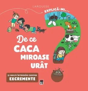Explică-mi... de ce caca miroase urât? de Larousse