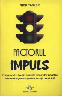Factorul impuls. Forţa nevăzută din spatele deciziilor noastre