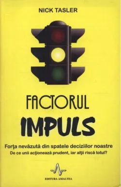 Factorul impuls. Forţa nevăzută din spatele deciziilor noastre de Nick Tasler