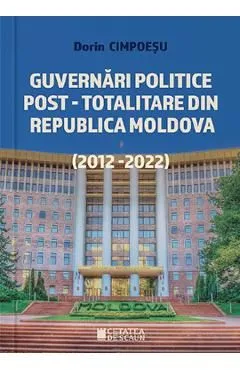 Guvernari politice post-totalitare din Republica Moldova (2012-2022) de Dorin Cimpoesu