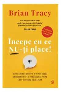Începe cu ce nu-ţi place de Brian Tracy