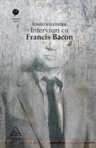 Interviuri cu Francis Bacon. Brutalitatea realitatii de David Sylvester