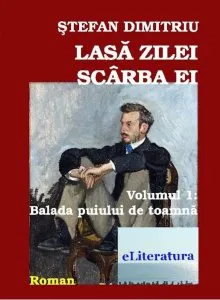 Lasa zilei scarba ei. Balada puiului de toamna, Vol. 1 de Stefan Dumitru