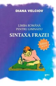 Limba romana pentru gimnaziu. Sintaxa frazei de Diana Velciov