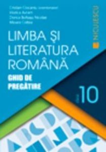Limba si literatura romana. Ghid de pregatire pentru clasa a X-a