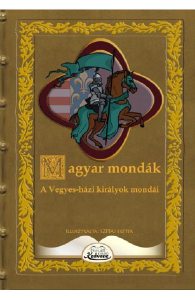 Magyar mondak. A Vegyes-hazi kiralyok mondai