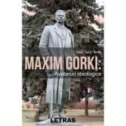Maxim Gorki: Avataruri ideologice de Vlad Florin Toma