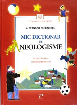 Mic dictionar de neologisme. Gramatica si poezii de Alexandru Chiriacescu