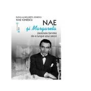 Nae si Margareta. Destinele familiei de-a lungul unui secol de Anca Irina Ionescu